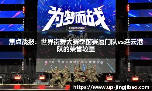 焦点战报:世界街舞大赛季前赛厦门队vs连云港队的荣誉较量