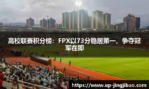 高校联赛积分榜:FPX以73分稳居第一,争夺冠军在即