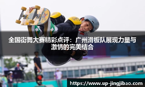 全国街舞大赛精彩点评:广州滑板队展现力量与激情的完美结合