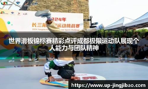 世界滑板锦标赛精彩点评成都极限运动队展现个人能力与团队精神