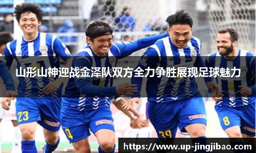 山形山神迎战金泽队双方全力争胜展现足球魅力